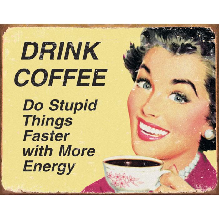 Tin Signs Drink Coffee Do Stupid Things